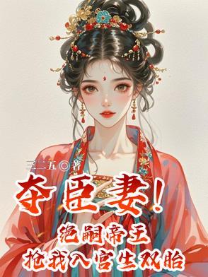 夺臣妻绝嗣帝王抢我入宫生双胎免费阅读